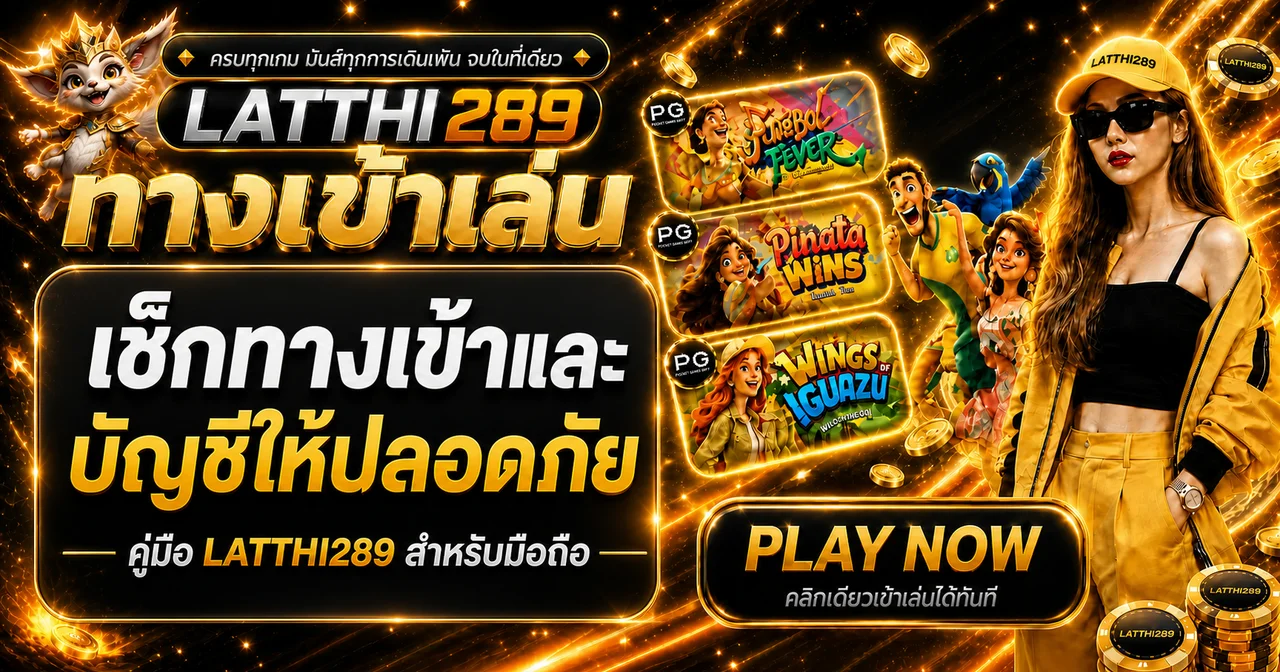 latthi289 เว็บทางการ วิธีตรวจทางเข้าและบัญชีปลอดภัย